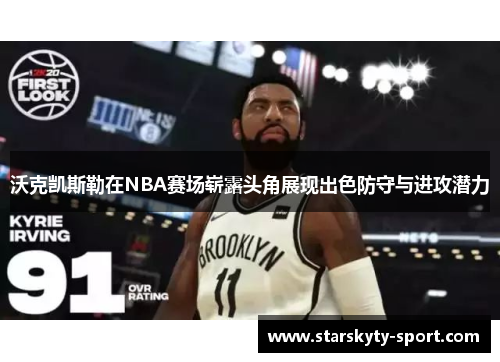 沃克凯斯勒在NBA赛场崭露头角展现出色防守与进攻潜力